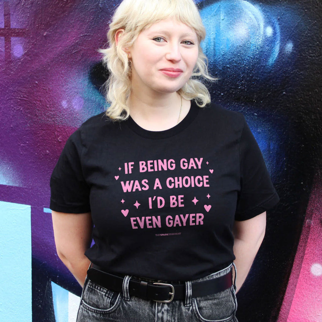 If Being Gay Was A Choice I'd Be Even Gayer T-Shirt