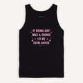 If Being Gay Was A Choice I'd Be Even Gayer Tank Top