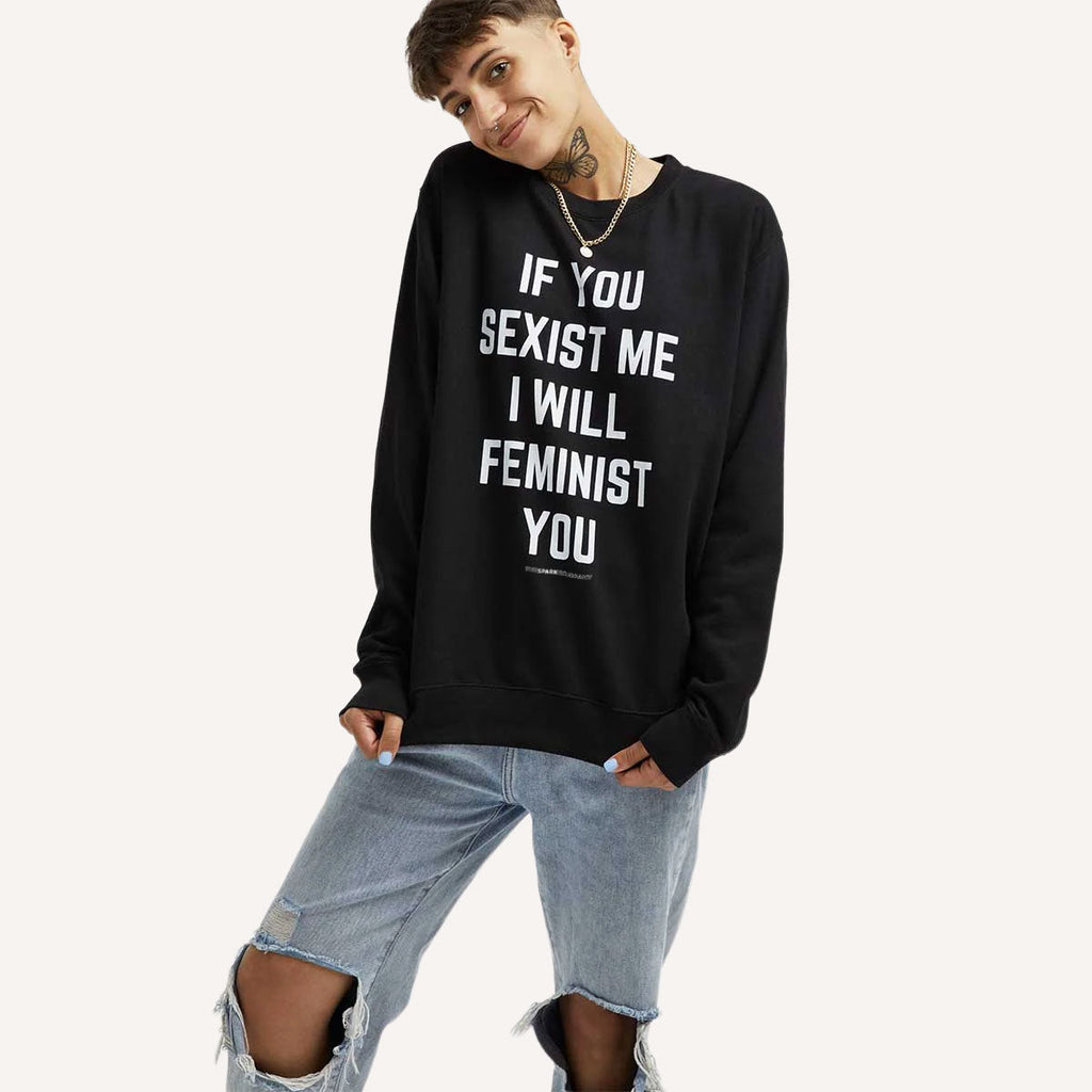 If You Sexist Me I Will Feminist You Sweatshirt