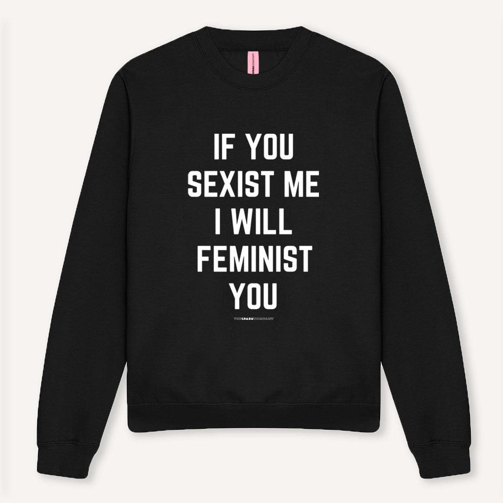 If You Sexist Me I Will Feminist You Sweatshirt