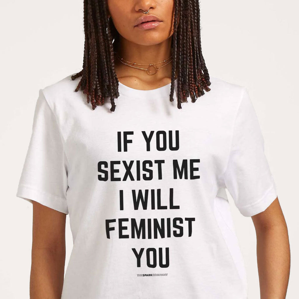 If You Sexist Me I Will Feminist You T-Shirt