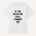 If You Sexist Me I Will Feminist You T-Shirt