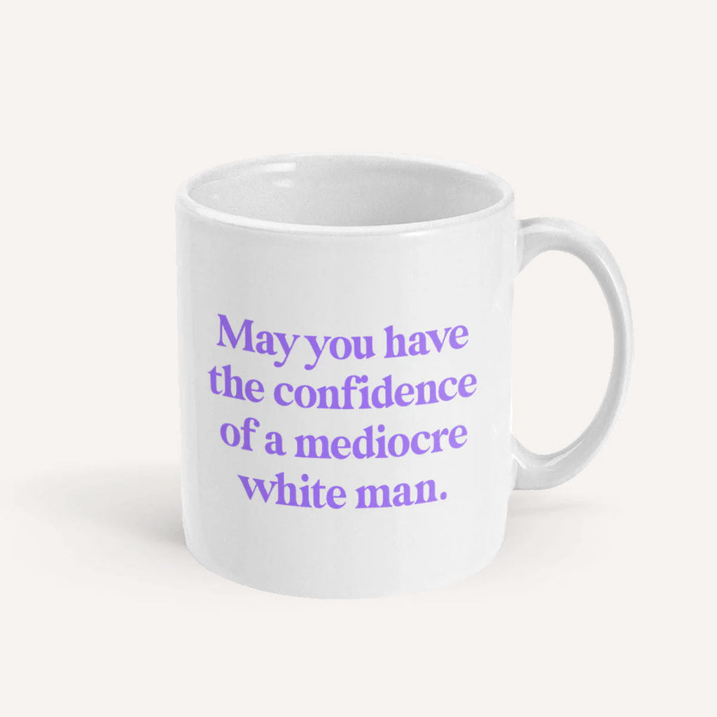 May You Have The Confidence Of A Mediocre White Man Mug
