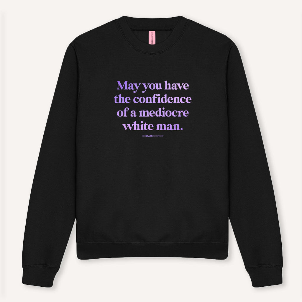 May You Have The Confidence Of A Mediocre White Man Sweatshirt