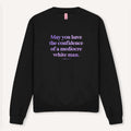 May You Have The Confidence Of A Mediocre White Man Sweatshirt