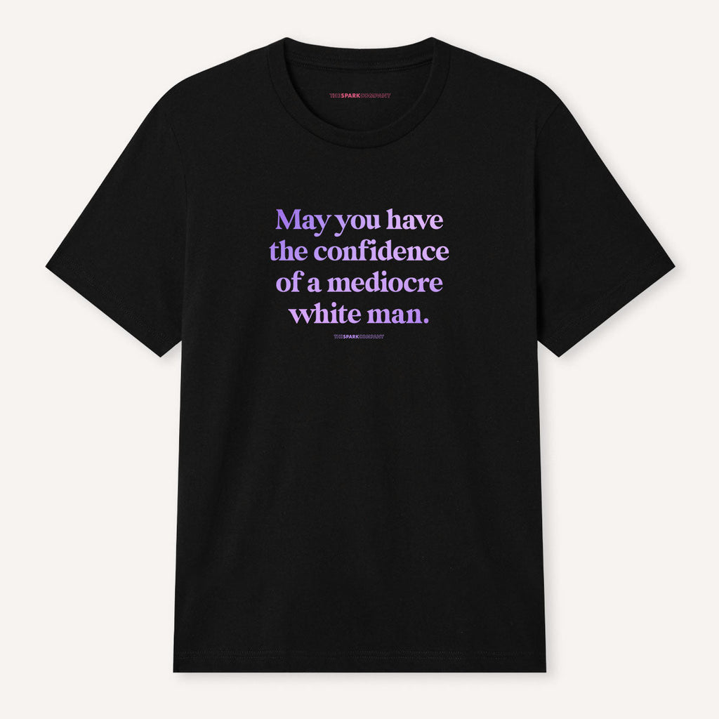 May You Have The Confidence Of A Mediocre White Man T-Shirt