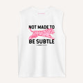 Not Made To Be Subtle Sleeveless T-Shirt