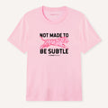Not Made To Be Subtle T-Shirt