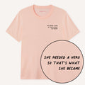 She Needed A Hero So That's What She Became T-Shirt