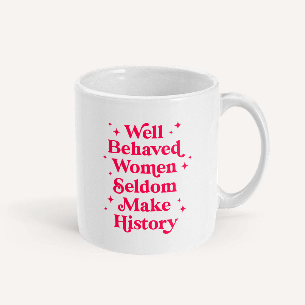 Well Behaved Women Seldom Make History Mug