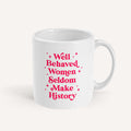 Well Behaved Women Seldom Make History Mug