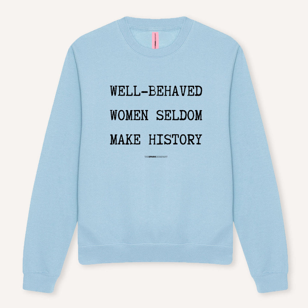 Well-Behaved Women Seldom Make History Sweatshirt