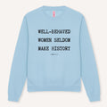 Well-Behaved Women Seldom Make History Sweatshirt