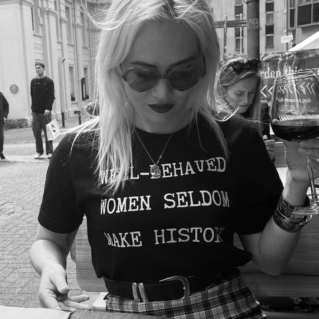 Well Behaved Women Seldom Make History T-Shirt