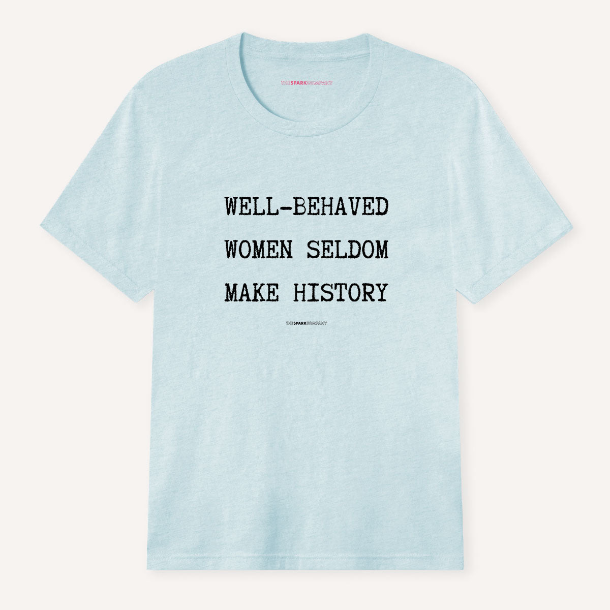 Well Behaved Women Seldom Make History T-Shirt