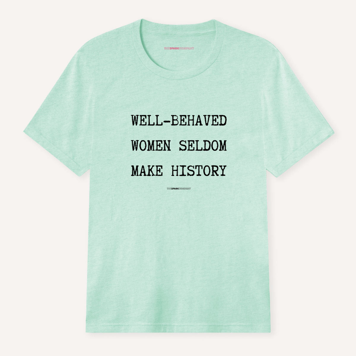 Well Behaved Women Seldom Make History T-Shirt