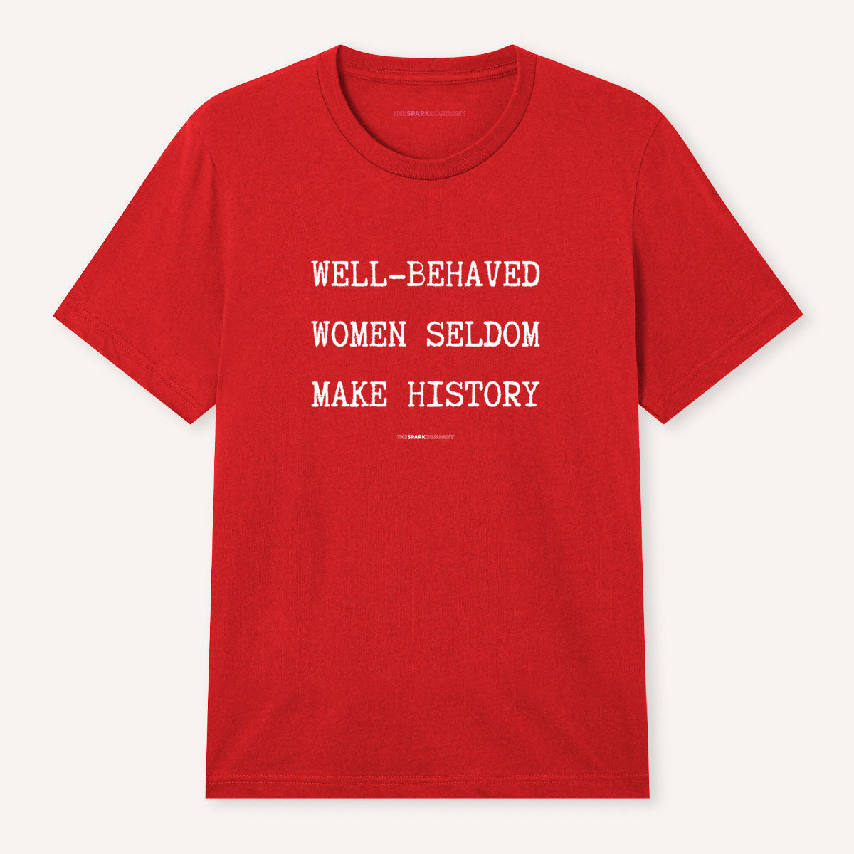Well Behaved Women Seldom Make History T-Shirt