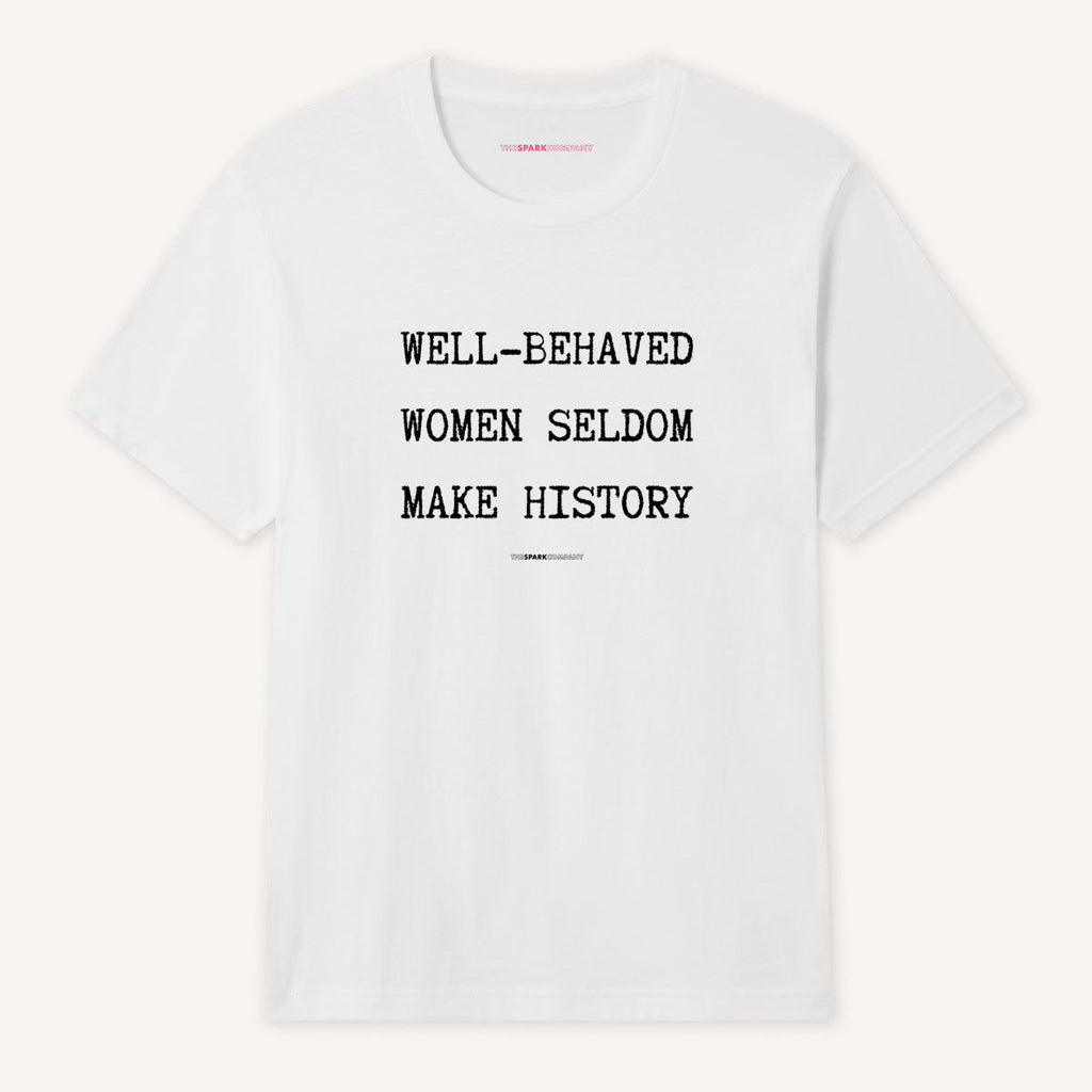 Well Behaved Women Seldom Make History T-Shirt