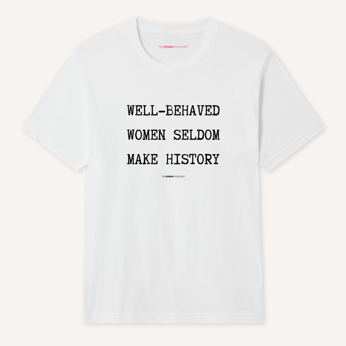 Well Behaved Women Seldom Make History T-Shirt