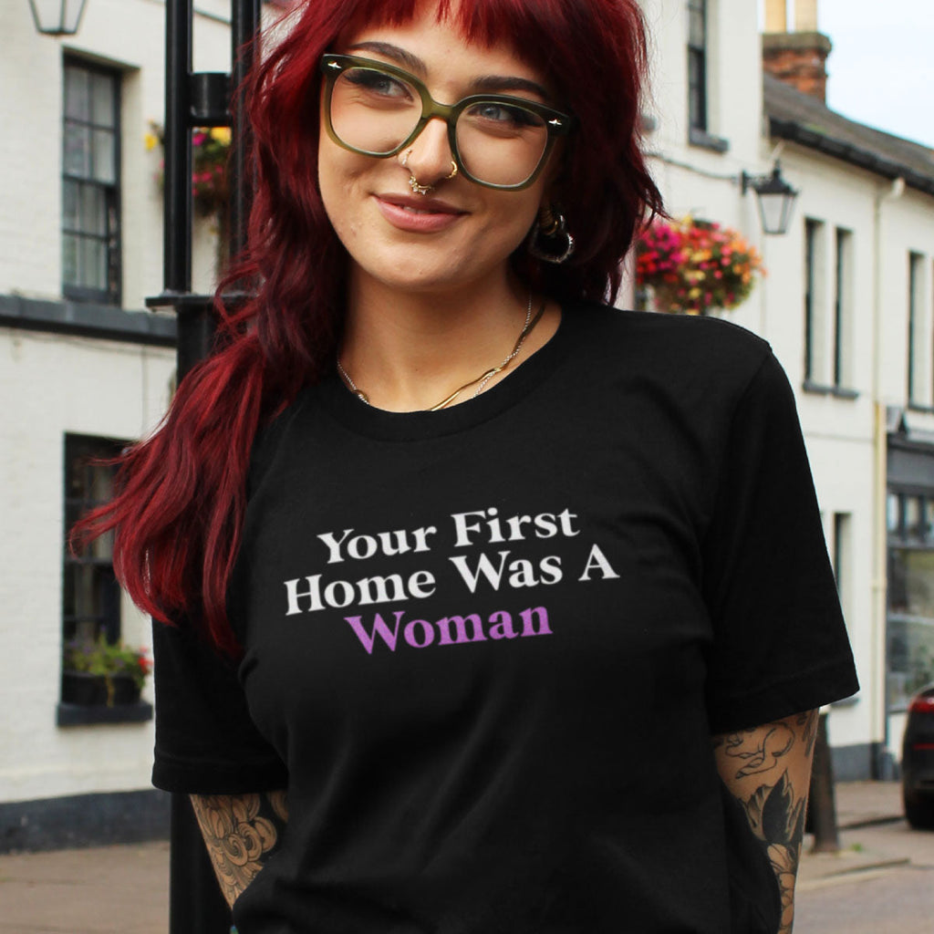 Your First Home Was A Woman T-Shirt
