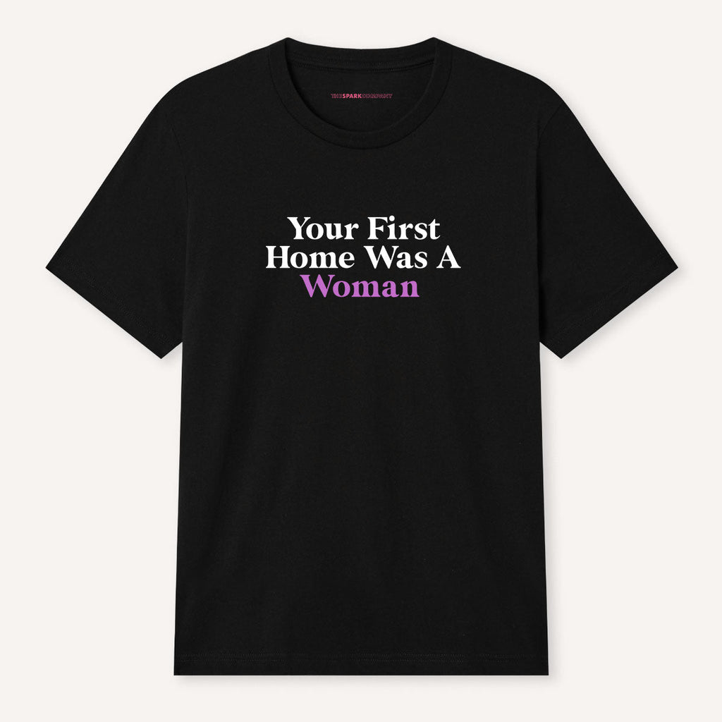 Your First Home Was A Woman T-Shirt